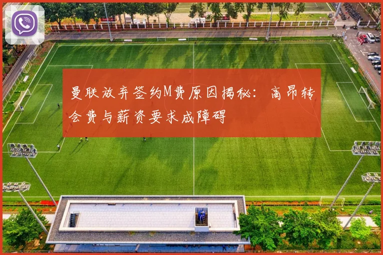 曼联放弃签约M费原因揭秘：高昂转会费与薪资要求成障碍